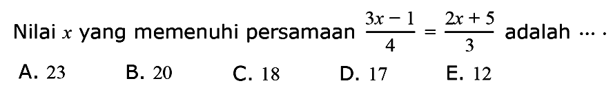 Nilai x yang memenuhi persamaan (3x-1)/4=(2x+5)/3 adalah ... .