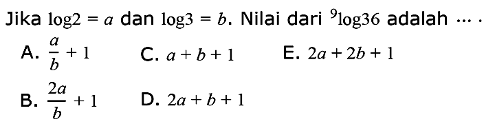 Jika log2=a dan log3=b. Nilai dari 9log36 adalah ....