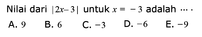 Nilai dari |2x-3| untuk x=-3 adalah ... .