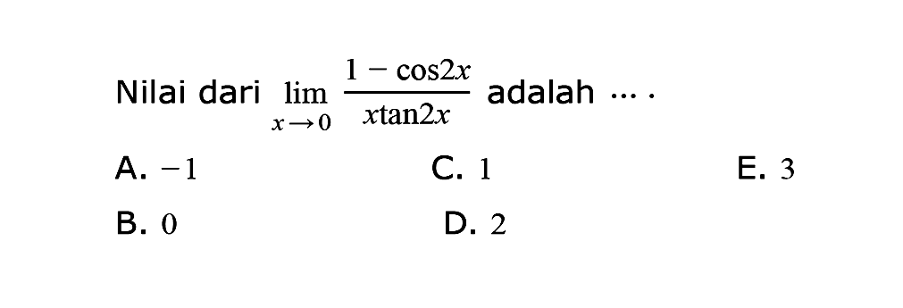 Nilai dari limit x -> 0 (1 - cos 2x)/(x tan x) adalah....