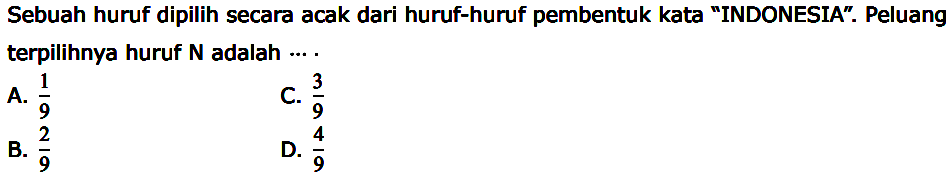 Sebuah huruf dipilih secara acak dari huruf-huruf pembentuk kata 'INDONESIA'. Peluang terpilihnya huruf N adalah... 