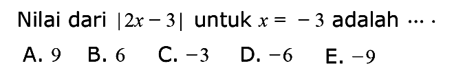 Nilai dari |2x - 3 | untuk x=-3 adalah