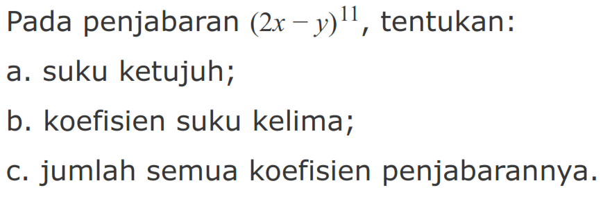 Pada penjabaran (2x - y)^11, tentukan: a. suku ketujuh; b. koefisien suku kelima; c. jumlah semua koefisien penjabarannya. 