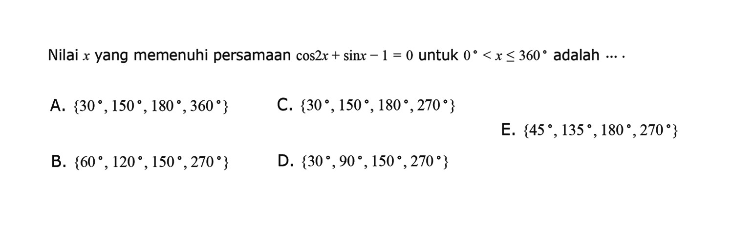 Nilai x yang memenuhi persamaan cos 2x+sin x-1=0 untuk 0<x<=360 adalah ...