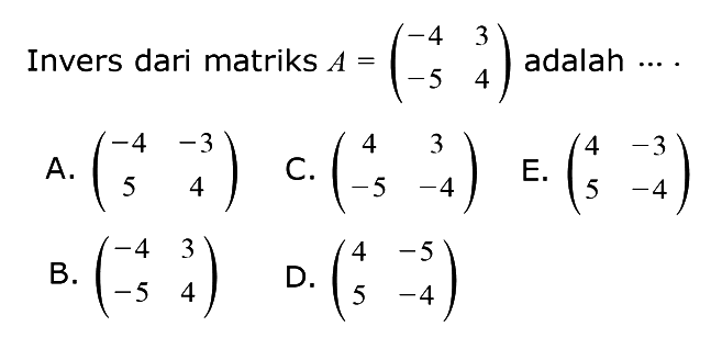 Invers dari matriks A=(-4 3 -5 4) adalah ... .