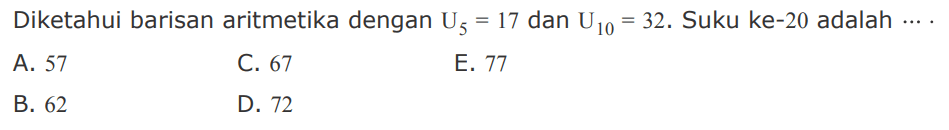 Diketahui barisan aritmetika dengan U5=17 dan U10=32. Suku ke-20 adalah ...