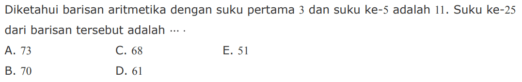 Diketahui barisan aritmetika dengan suku pertama 3 dan suku ke-5 adalah 11. Suku ke-25 dari barisan tersebut adalah 