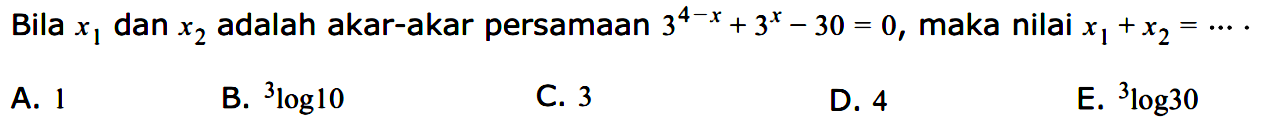 Bila x1 dan x2 adalah akar-akar persamaan 3^(4-x)+3^x-30=0, maka nilai x1+x2= ....