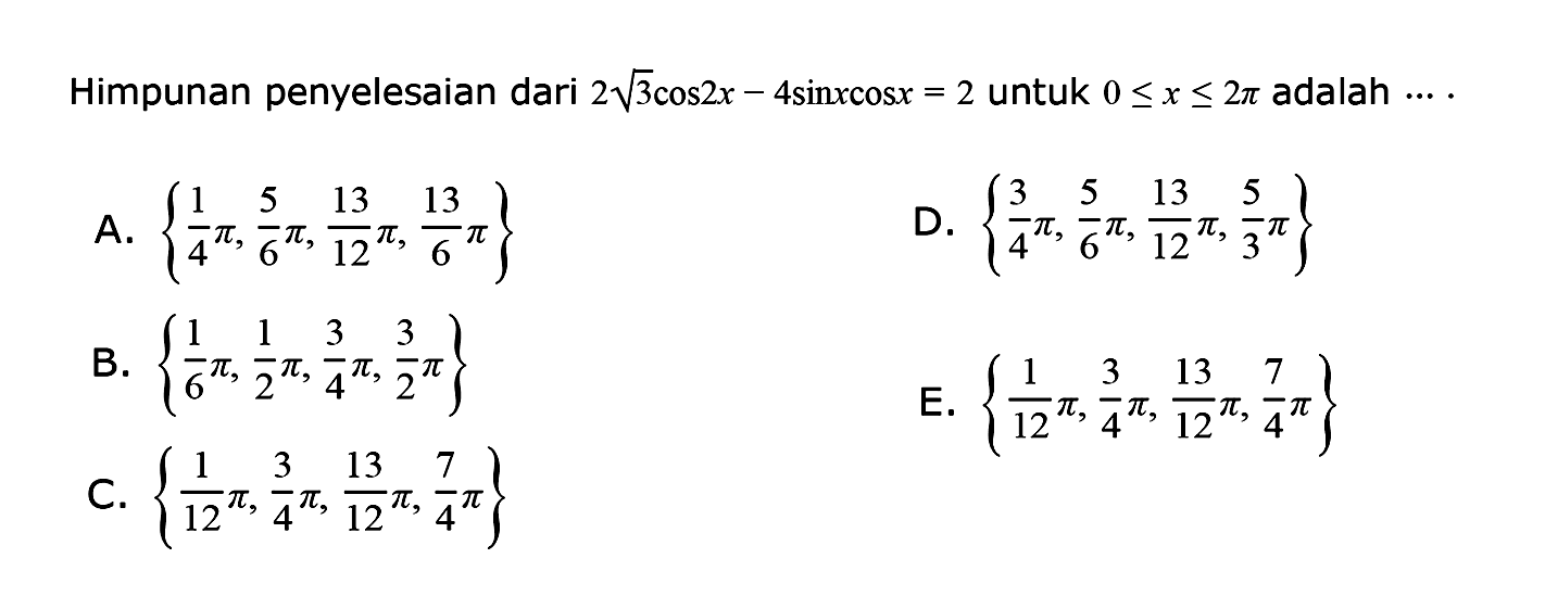 Himpunan penyelesaian dari 2 akar(3) cos 2x-4 sin x cos x=2 untuk 0<=x<=2Pi adalah ....