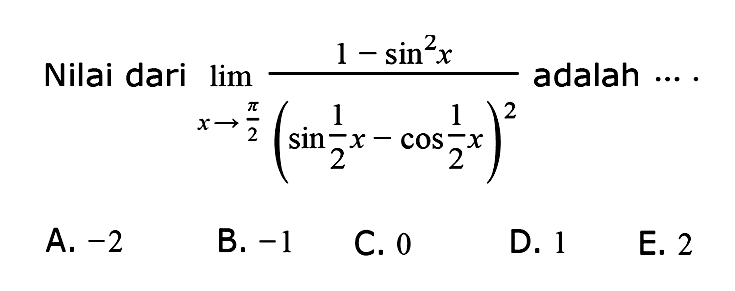 Nilai dari  lim  x->pi/2 (1-sin^2 x)/(sin 1/2 x-cos 1/2 x)^2  adalah ... .