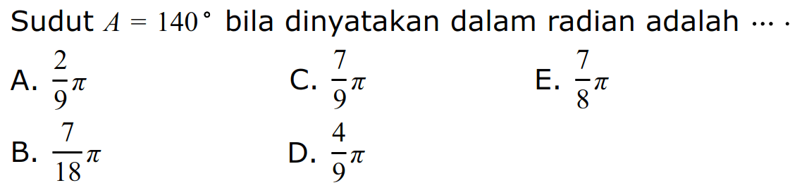 Sudut  A=140  bila dinyatakan dalam radian adalah  ... .