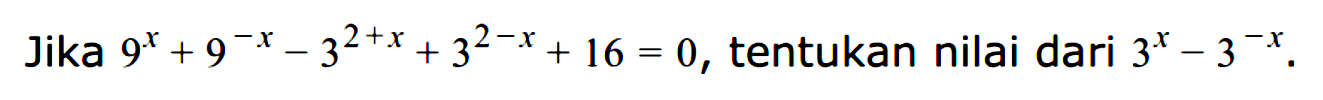 Jika 9^x+9^(-x)-3^(2+x)+3^(2-x)+16=0, tentukan nilai dari 3^x-3^(-x).