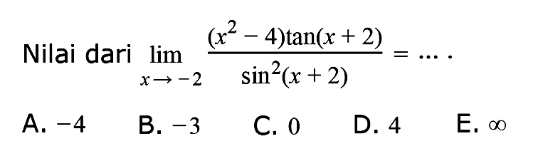 Nilai dari  lim  x->-2 ((x^2-4) tan (x+2))/sin^2 (x+2)=... 