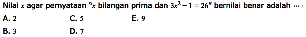 Nilai x agar pernyataan 'x bilangan prima dan 3x^2-1=26 'bernilai benar adalah ....