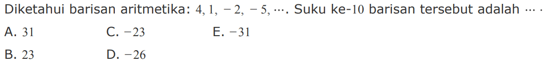Diketahui barisan aritmetika: 4,1, -2, 5, ... Suku ke-10 barisan tersebut adalah 