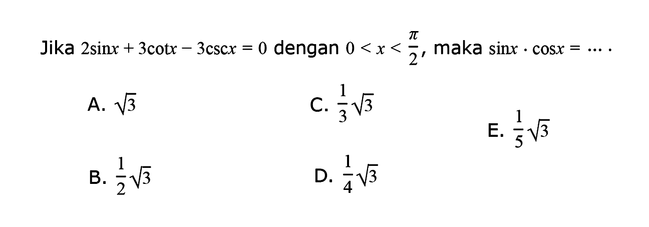 Jika 2 sin x+3 cot x-3 csc x=0 dengan 0 <x<pi/2, maka sin x.cos x=....