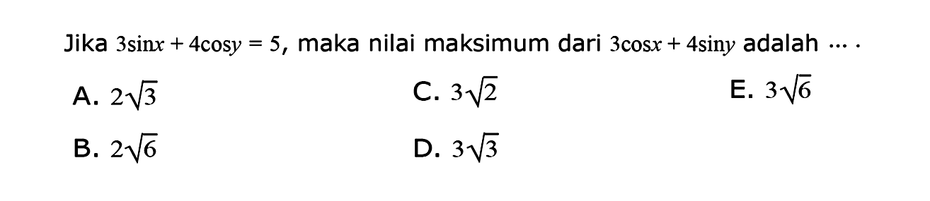 Jika 3 sin x+4cos y= 5, maka nilai maksimum dari 3cos x+4 sin y adalah 