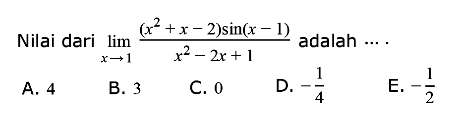 Nilai dari lim ->x->1 ((x^2+x-2)sin(x-1))/(x^2-2x+1) adalah ...