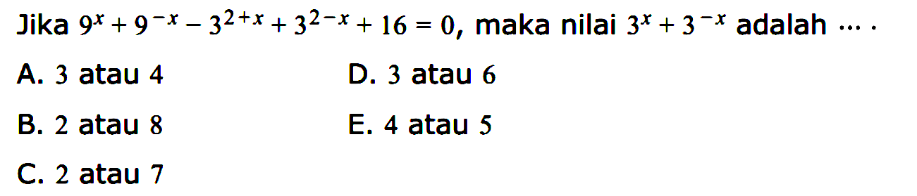 Jika 9^x + 9^-x - 3^(2+x) + 3^(2-x) + 16 = 0, maka nilai 3^x + 3^ -x adalah