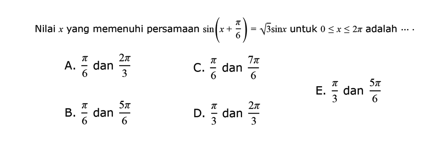 Nilai x yang memenuhi persamaan sin(x+pi/6)=akar(3)sin x untuk 0<=x<=2pi adalah ....