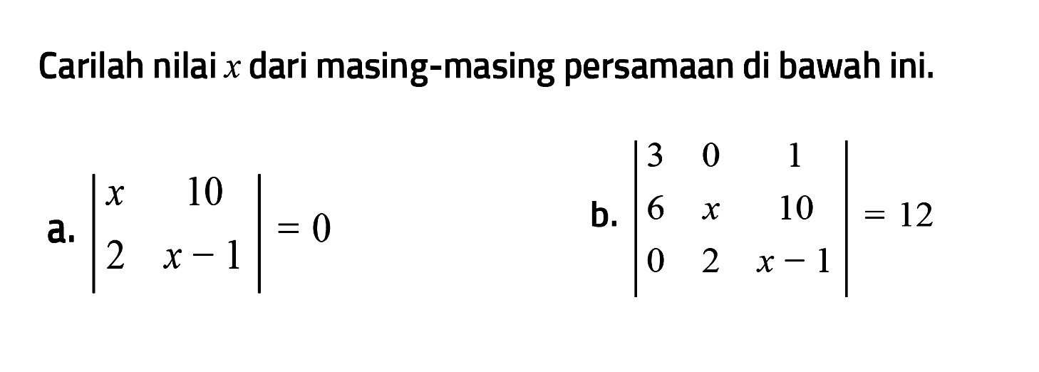 Carilah nilai x dari masing-masing persamaan di bawah ini. a. (x 10 2 x-1)=0 b. (3 0 1 6 x 10 0 2 x-1)=12