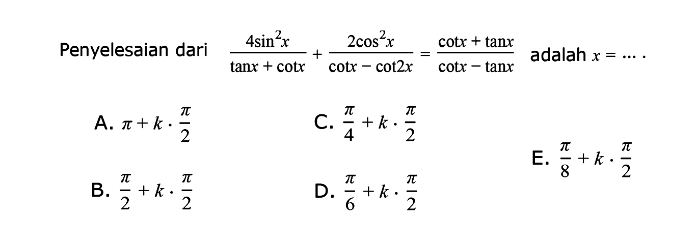 Penyelesaian dari (4 sin^2 x)/(tan x-cot x) + (2cos^2x)/(cot x-cot 2x)=(cot x+tan x)/(cot x-tan x) adalah x=....