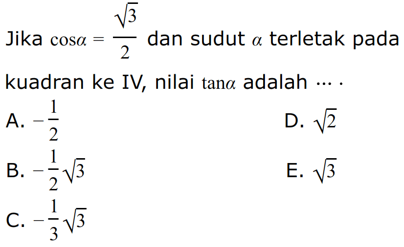Jika  cos a=akar(3)/2  dan sudut  a  terletak pada kuadran ke IV, nilai  tan a  adalah ....