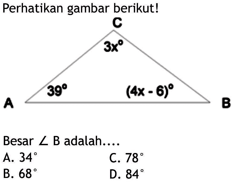 Perhatikan gambar berikut!C A B 3x 39 (4x - 6)Besar  sudut B  adalah....