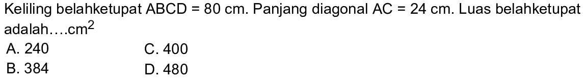 Keliling belahketupat ABCD=80 cm. Panjang diagonal AC=24 cm. Luas belah ketupatadalah....cm^2. 