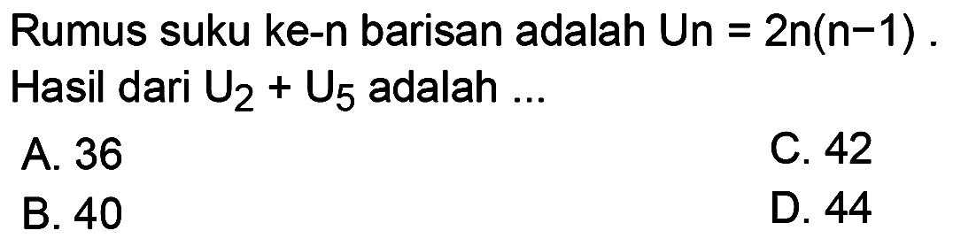 Rumus suku ke-n barisan adalah Un = 2n(n-1) Hasil dari U2+U5 adalah 