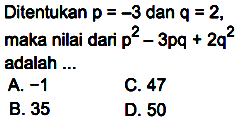 Ditentukan p=-3 dan q=2, maka nilai dari p^2-3pq+2q^2 adalah ...