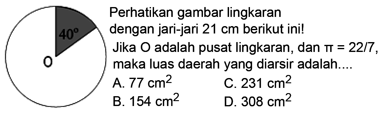 Perhatikan gambar lingkaran dengan jari-jari 21 cm berikut ini!Jika O adalah pusat lingkaran, dan  pi=22/7, maka luas daerah yang diarsir adalah....40 O