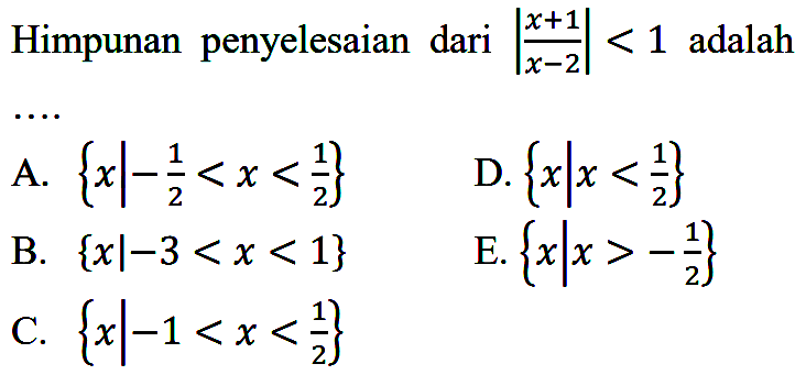 Himpunan penyelesaian dari |(x+1)/(x-2)|<1 adalah ....