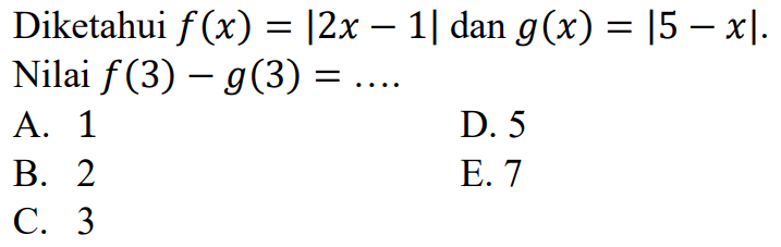 Diketahui f(x)=|2x-1| dan g(x)=|5-x|. Nilai f(3)-g(3)= ....