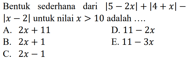 Bentuk sederhana dari |5-2x|+|4+x|-|x-2| untuk nilai x>10 adalah ...