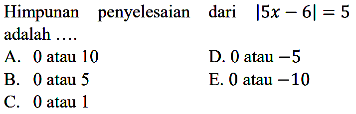 Himpunan penyelesaian dari |5x-6|=5 adalah ...