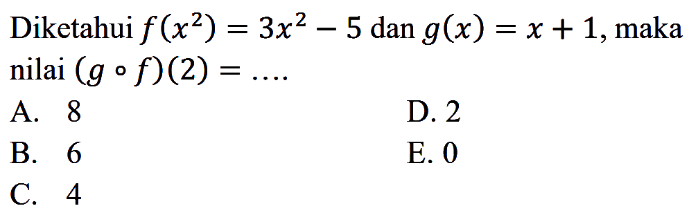 Diketahui f(x^2)=3x^2-5 dan g(x)=x+1,maka nilai (g o f)(2) =