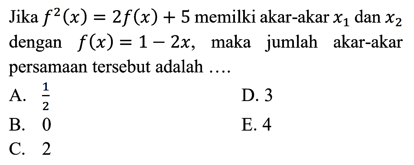 Jika f^2(x)=2f(x)+5 memilki akar-akar X1 dan X2 dengan f(x)=1-2x, maka jumlah  akar-akar persamaan tersebut adalah 