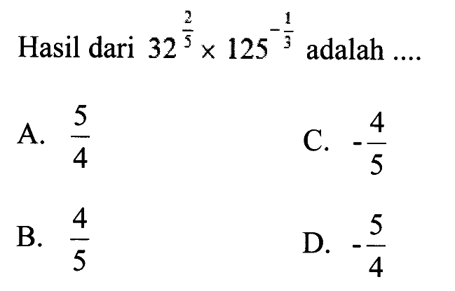 Hasil dari 32^(2/5)x125^(-1/3) adalah...