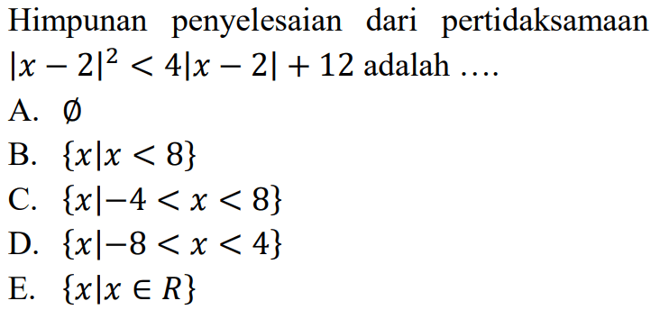 Himpunan penyelesaian dari pertidaksamaan Ix - 2|^2 < 4lx - 2| + 12 adalah...