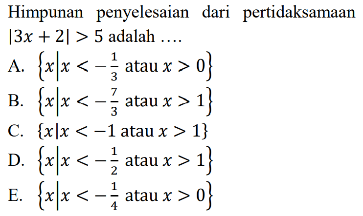 Himpunan penyelesaian dari pertidaksamaan |3x+2|> 5 adalah ....