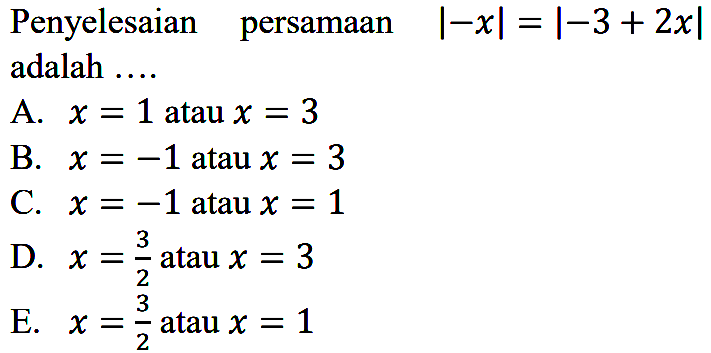 Penyelesaian persamaan |-x|=|-3+2x| adalah ....