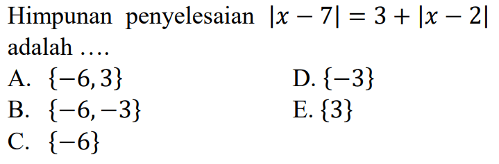 Himpunan penyelesaian |x-7|=3+|x-2| adalah ...