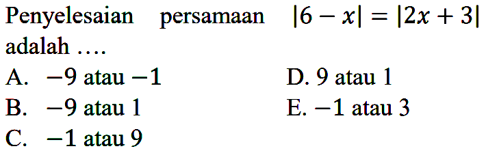 Penyelesaian persamaan |6-x|=|2x+3| adalah ...