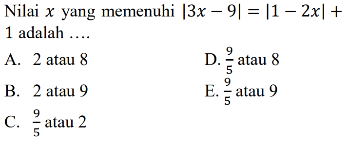 Nilai x yang memenuhi |3x-9|=|1-2x|+1 adalah....