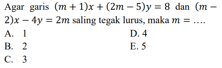 Agar garis  (m+1)x+(2 m-5)y=8  dan  (m-2)x-4y=2m  saling tegak lurus, maka  m=...  