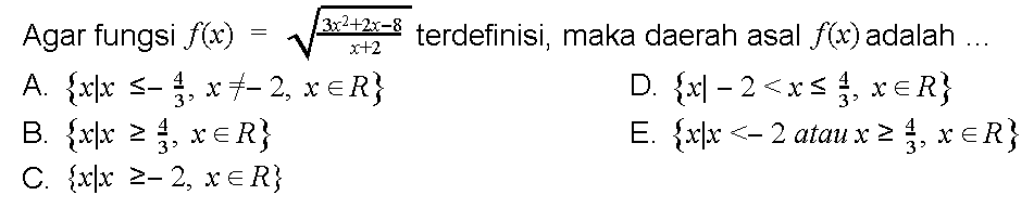 Agar fungsi f(x) = akar((3x^2+2x-8)/(x+2)) terdefinisi, maka daerah asal f(x) adalah ...