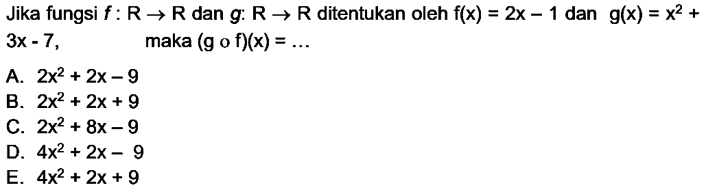 Jika fungsi f:R->R dan g:R->R ditentukan oleh f(x)=2x-1 dan g(x)=x^2+3x-7, maka (gof)(x)=... 