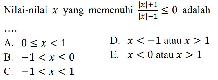 Nilai-nilai x yang memenuhi (|x|+1)/(|x|-1) <= 0 adalah....