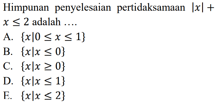 Himpunan penyelesaian pertidaksamaan |x|+x<=2 adalah....